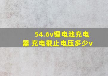 54.6v锂电池充电器 充电截止电压多少v